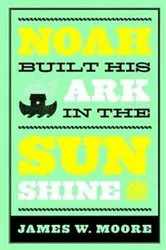 Book cover of Noah Built His Ark In The Sunshine by James W. Moore