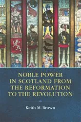 Book cover of Noble Power in Scotland from the Reformation to the Revolution by Keith Brown