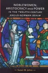 Book cover of Noblewomen, aristocracy and power in the twelfth-century Anglo-Norman realm by Susan M. Johns