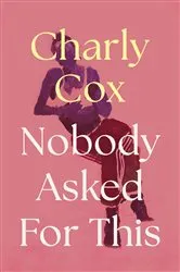 Book cover of Nobody Asked For This by Charly Cox