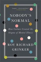 Book cover of Nobody's Normal: How Culture Created the Stigma of Mental Illness by Roy Richard Grinker