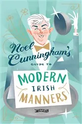 Book cover of Noel Cunningham's Guide to Modern Irish Manners by Noel Cunningham