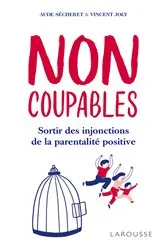 Book cover of Non coupables ! : sortir des injonctions de la parentalité positive by Aude Sécheret