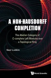 Book cover of Non-hausdorff Completion, A: The Abelian Category Of C-complete Left Modules Over A Topological Ring by Saul Lubkin