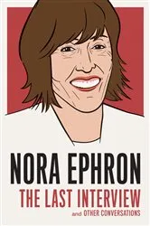 Book cover of Nora Ephron: The Last Interview by Nora Ephron