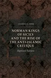 Book cover of Norman Kings of Sicily and the Rise of the Anti-Islamic Critique by Joshua C. Birk