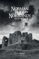 Book cover of Norman Rule in Normandy, 911-1144 by Mark Hagger