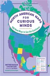 Book cover of North American Maps for Curious Minds: 100 New Ways to See the Continent (Maps for Curious Minds) by Matthew Bucklan