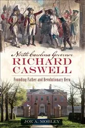 Book cover of North Carolina Governor Richard Caswell by Joe A. Mobley