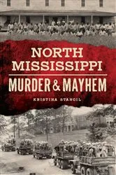 Book cover of North Mississippi Murder & Mayhem by Kristina Stancil