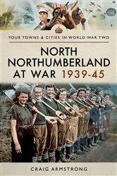 Book cover of North Northumberland at War, 1939–45 by Craig Armstrong