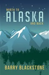 Book cover of North to Alaska and Back by Barry Blackstone