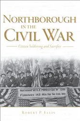 Book cover of Northborough in the Civil War by Robert P. Ellis