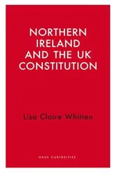 Book cover of Northern Ireland and the UK Constitution by Lisa Claire Whitten