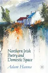 Book cover of Northern Irish Poetry and Domestic Space by Adam Hanna