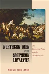 Book cover of Northern Men with Southern Loyalties by Michael Todd Landis