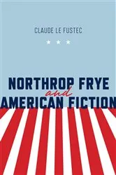 Book cover of Northrop Frye and American Fiction by Claude Le Fustec