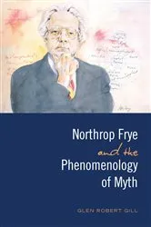 Book cover of Northrop Frye and the Phenomenology of Myth by Glen Robert Gill