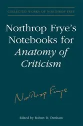 Book cover of Northrop Frye's Notebooks for Anatomy of Critcism by Northrop Frye