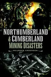 Book cover of Northumberland & Cumberland Mining Disasters by Maureen Anderson