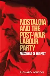 Book cover of Nostalgia and the post-war Labour Party by Richard Jobson