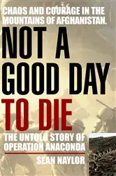 Book cover of Not a Good Day to Die by Sean Naylor