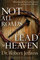 Book cover of Not All Roads Lead to Heaven by Dr. Robert Jeffress