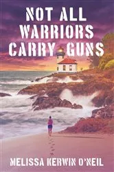 Book cover of Not All Warriors Carry Guns by Melissa Kerwin O'Neil