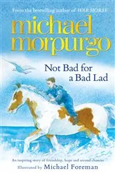 Book cover of Not Bad For A Bad Lad by Michael Morpurgo