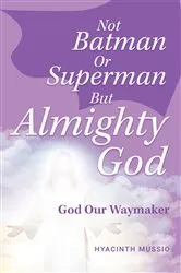 Book cover of Not Batman Or Superman But Almighty God by Hyacinth Mussio
