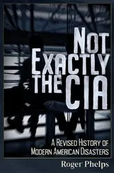 Book cover of Not Exactly the CIA by Roger Phelps