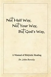 Book cover of Not Half Way, Not Your Way, But God's Way by John Beresky