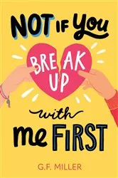 Book cover of Not If You Break Up with Me First by G.F. Miller
