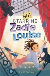 Book cover of Not Starring Zadie Louise by Joy McCullough