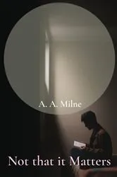 Book cover of Not That it Matters by A. A. Milne