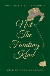 Book cover of Not The Fainting Kind by Will Soulsby-McCreath