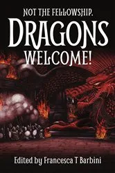Book cover of Not The Fellowship. Dragons Welcome! by Barbini, Francesca, T