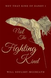 Book cover of Not The Fighting Kind by Will Soulsby-McCreath