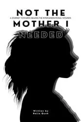 Book cover of NOT THE MOTHER I NEEDED - A journey towards healing the intergenerational wounds by Rella Quek