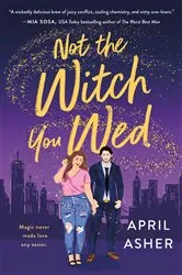 Book cover of Not the Witch You Wed by April Asher