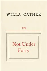 Book cover of Not Under Forty by Willa Cather