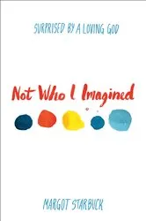 Book cover of Not Who I Imagined by Margot Starbuck