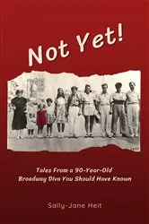 Book cover of Not Yet! Tales from a 90-Year-Old Broadway Diva You Should Have Known by Sally-Jane Heit