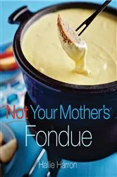 Book cover of Not Your Mother's Fondue by Hallie Harron