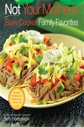 Book cover of Not Your Mother's Slow Cooker Family Favorites by Beth Hensperger