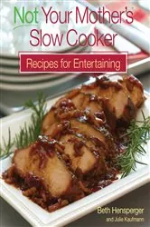 Book cover of Not Your Mother's Slow Cooker Recipes for Entertaining by Beth Hensperger