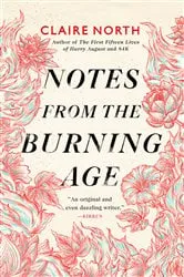 Book cover of Notes from the Burning Age by Claire North