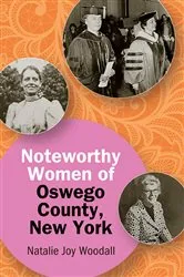Book cover of Noteworthy Women of Oswego County, New York by Natalie Joy Woodall