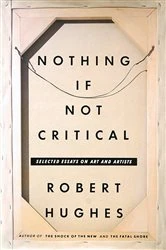 Book cover of Nothing If Not Critical by Robert Hughes