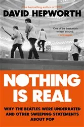 Book cover of Nothing is Real by David Hepworth